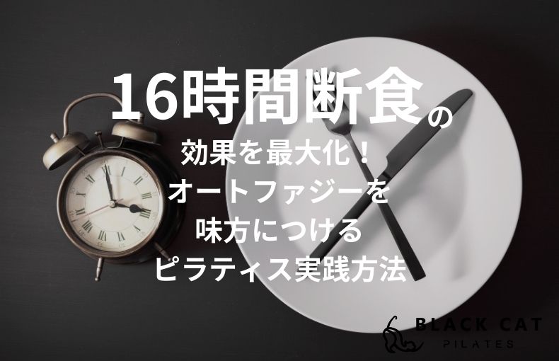 16時間断食の効果を最大化！オートファジーを味方につけるピラティス実践方法