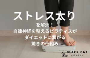 ストレス太りを解消！自律神経を整えるピラティスがダイエットに繋がる驚きの仕組み